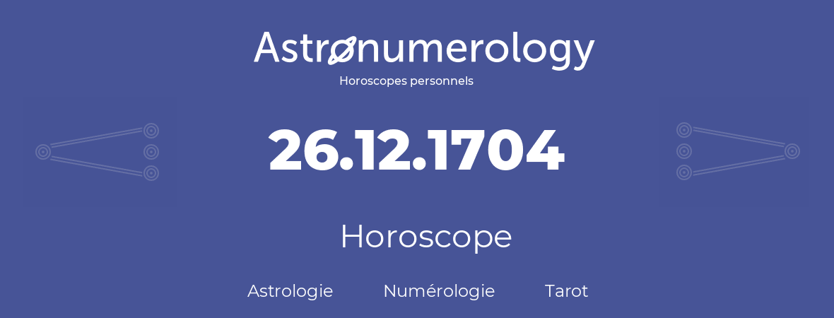 Horoscope pour anniversaire (jour de naissance): 26.12.1704 (26 Décembre 1704)