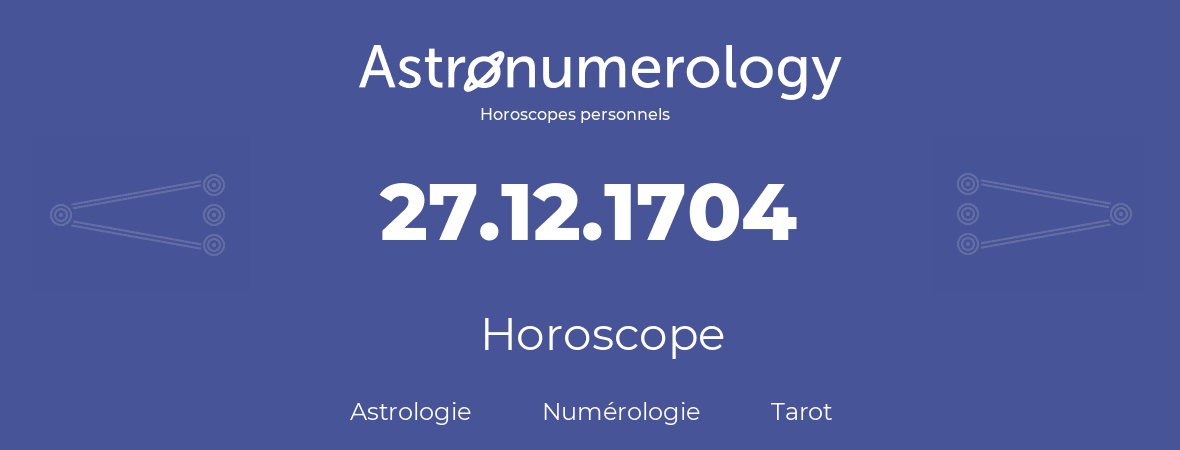 Horoscope pour anniversaire (jour de naissance): 27.12.1704 (27 Décembre 1704)