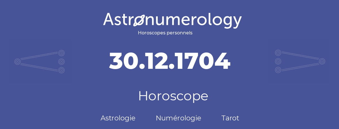 Horoscope pour anniversaire (jour de naissance): 30.12.1704 (30 Décembre 1704)