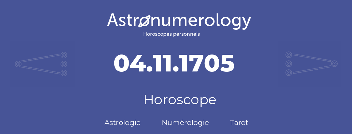 Horoscope pour anniversaire (jour de naissance): 04.11.1705 (04 Novembre 1705)