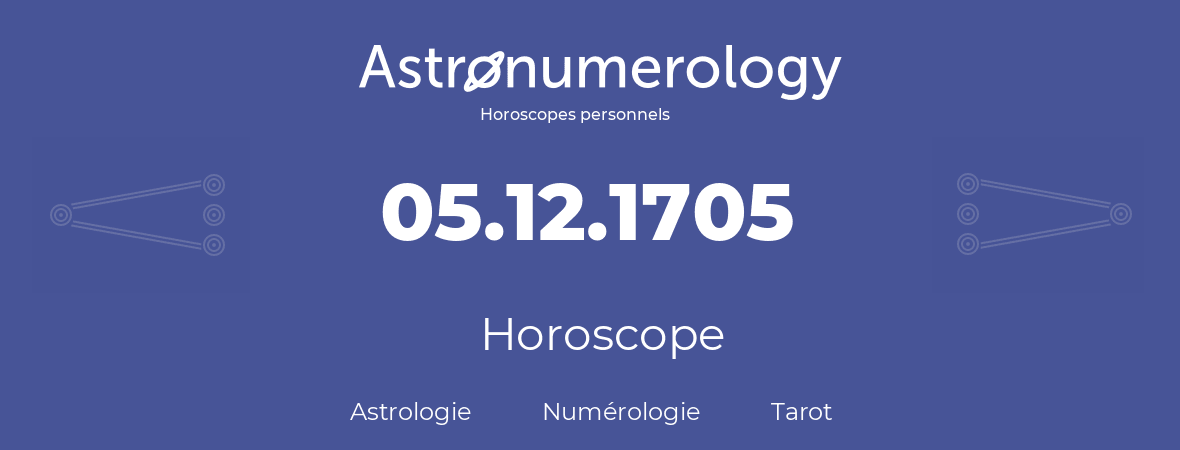 Horoscope pour anniversaire (jour de naissance): 05.12.1705 (5 Décembre 1705)