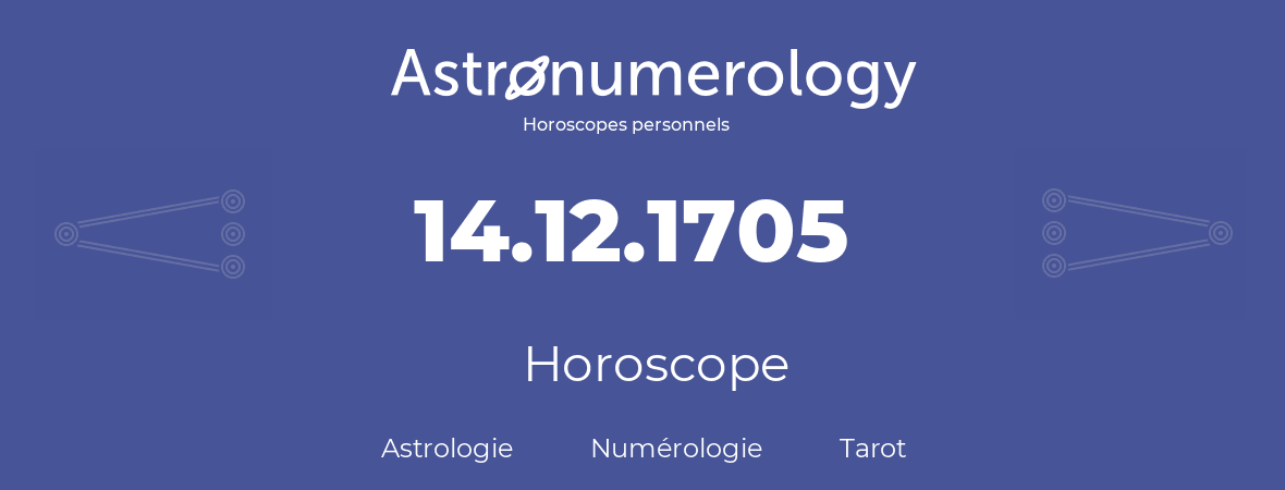 Horoscope pour anniversaire (jour de naissance): 14.12.1705 (14 Décembre 1705)