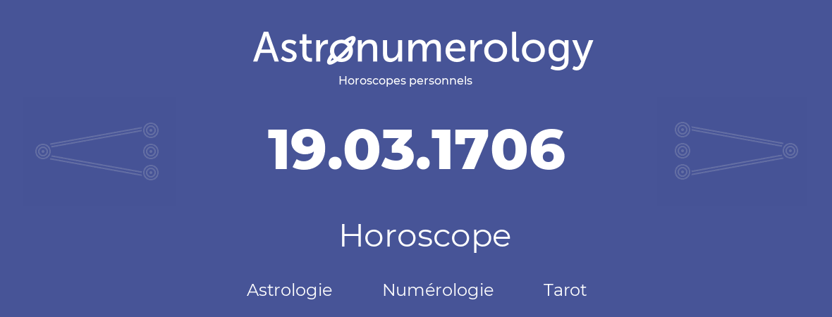Horoscope pour anniversaire (jour de naissance): 19.03.1706 (19 Mars 1706)