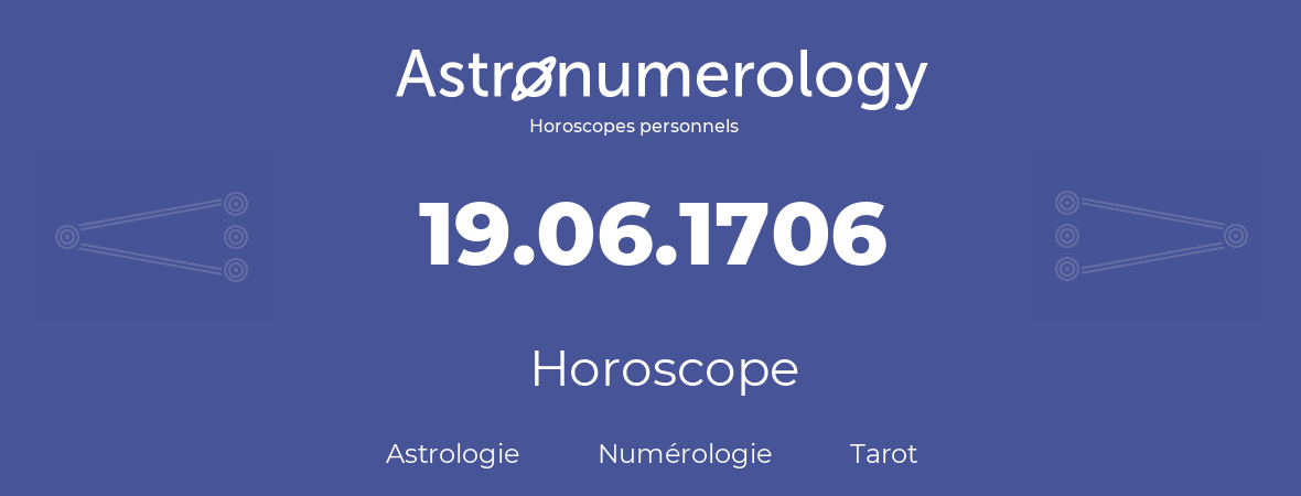 Horoscope pour anniversaire (jour de naissance): 19.06.1706 (19 Juin 1706)