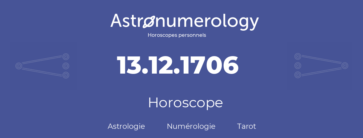 Horoscope pour anniversaire (jour de naissance): 13.12.1706 (13 Décembre 1706)