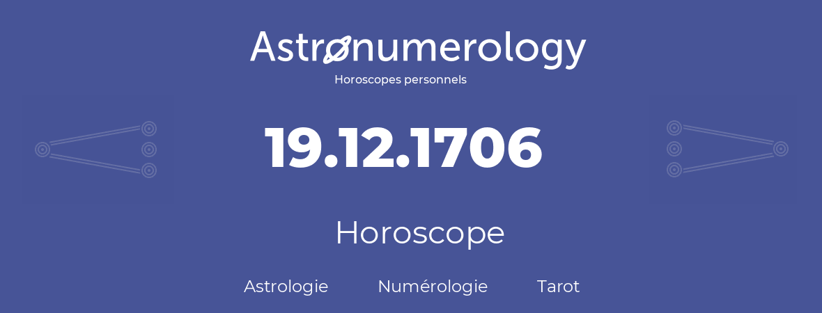 Horoscope pour anniversaire (jour de naissance): 19.12.1706 (19 Décembre 1706)