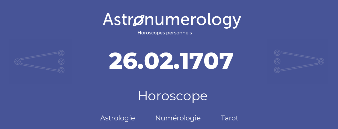 Horoscope pour anniversaire (jour de naissance): 26.02.1707 (26 Février 1707)