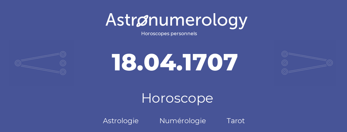 Horoscope pour anniversaire (jour de naissance): 18.04.1707 (18 Avril 1707)