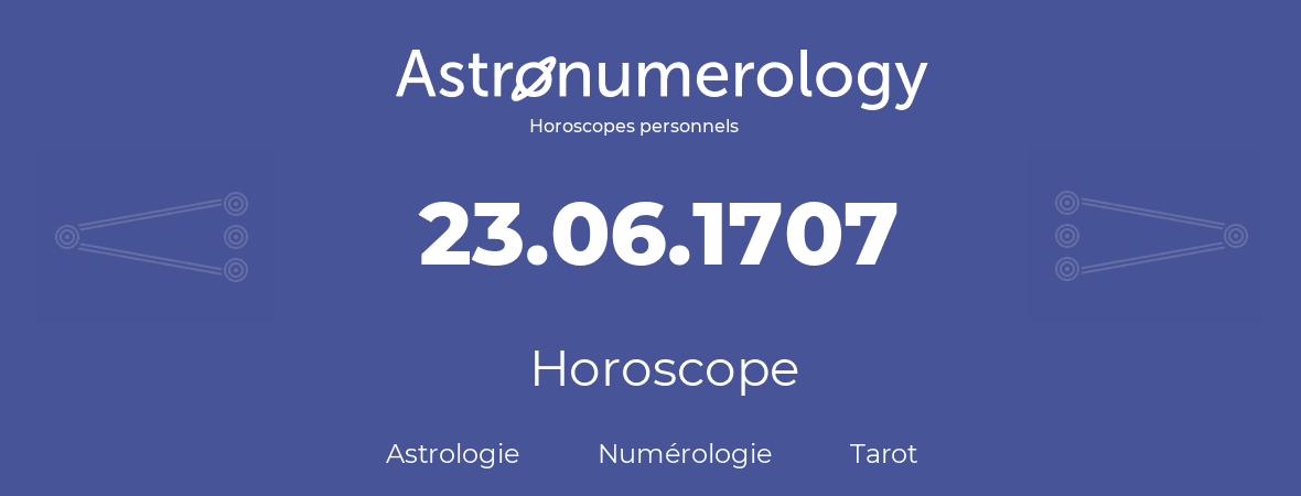 Horoscope pour anniversaire (jour de naissance): 23.06.1707 (23 Juin 1707)