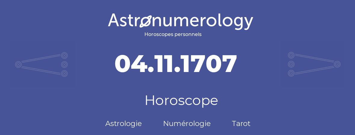 Horoscope pour anniversaire (jour de naissance): 04.11.1707 (4 Novembre 1707)