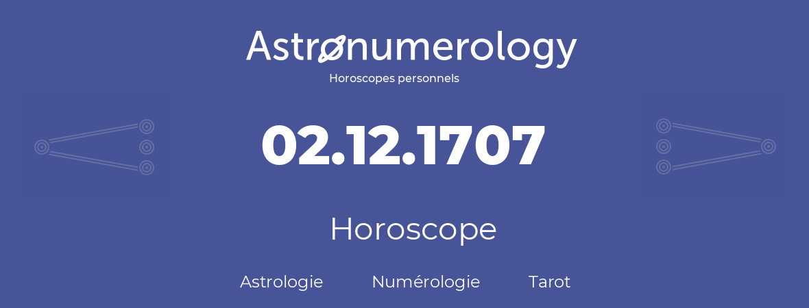Horoscope pour anniversaire (jour de naissance): 02.12.1707 (02 Décembre 1707)