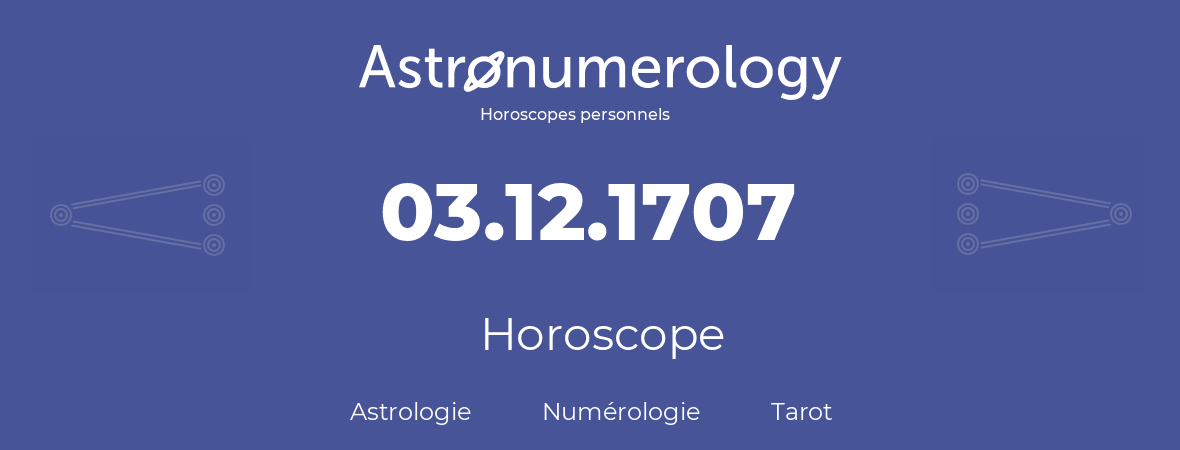Horoscope pour anniversaire (jour de naissance): 03.12.1707 (03 Décembre 1707)