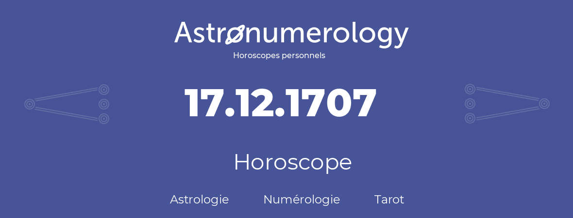 Horoscope pour anniversaire (jour de naissance): 17.12.1707 (17 Décembre 1707)