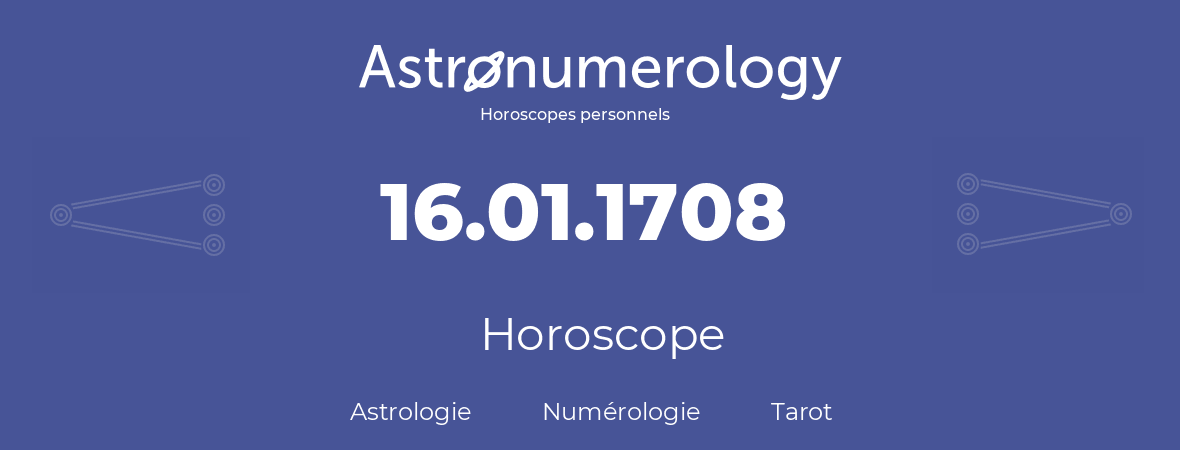 Horoscope pour anniversaire (jour de naissance): 16.01.1708 (16 Janvier 1708)