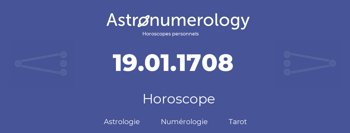 Horoscope pour anniversaire (jour de naissance): 19.01.1708 (19 Janvier 1708)