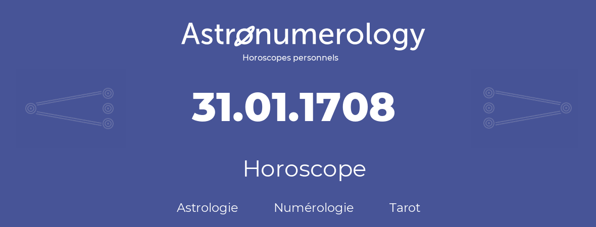 Horoscope pour anniversaire (jour de naissance): 31.01.1708 (31 Janvier 1708)