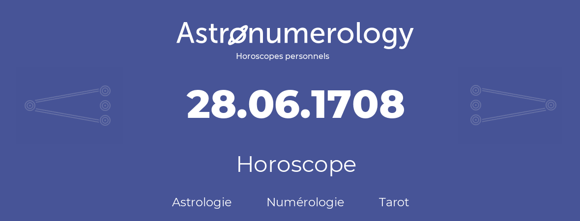 Horoscope pour anniversaire (jour de naissance): 28.06.1708 (28 Juin 1708)