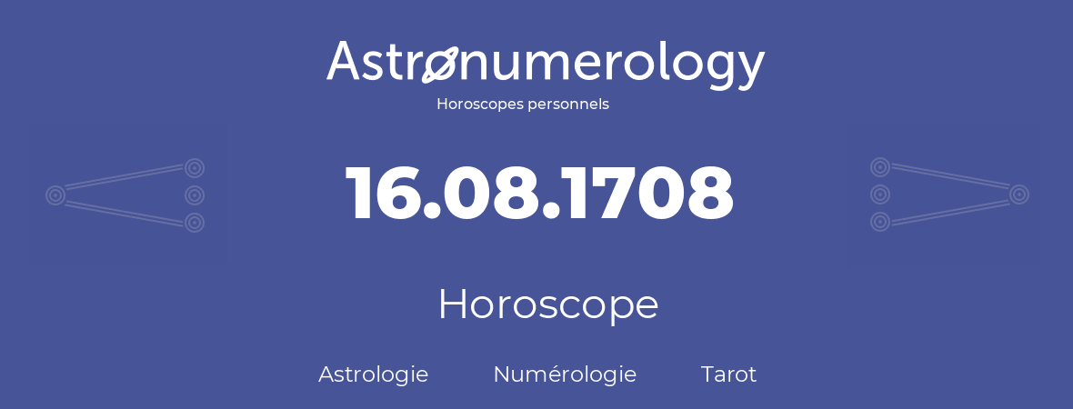 Horoscope pour anniversaire (jour de naissance): 16.08.1708 (16 Août 1708)