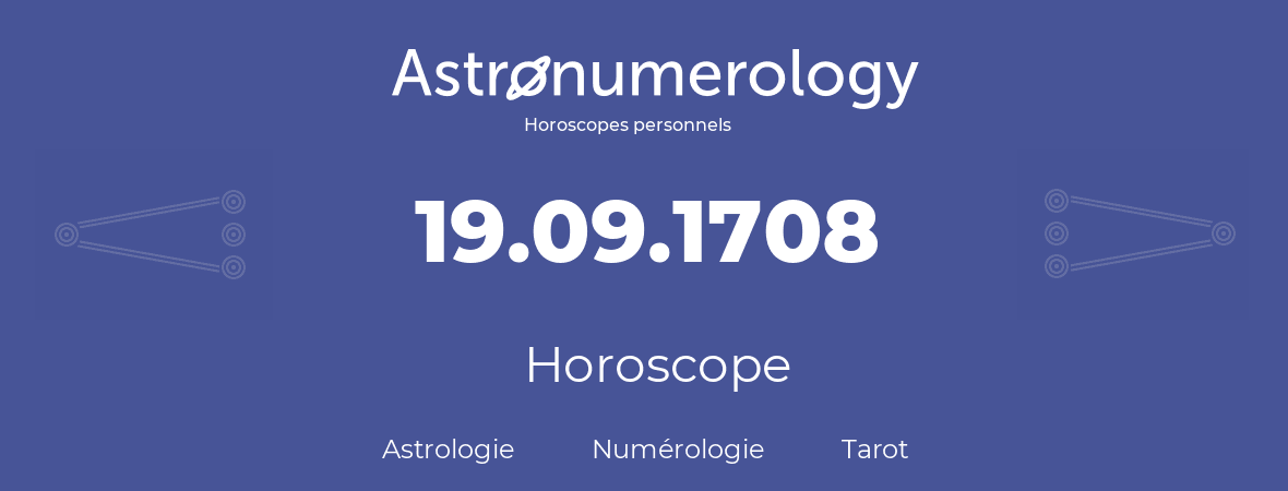 Horoscope pour anniversaire (jour de naissance): 19.09.1708 (19 Septembre 1708)