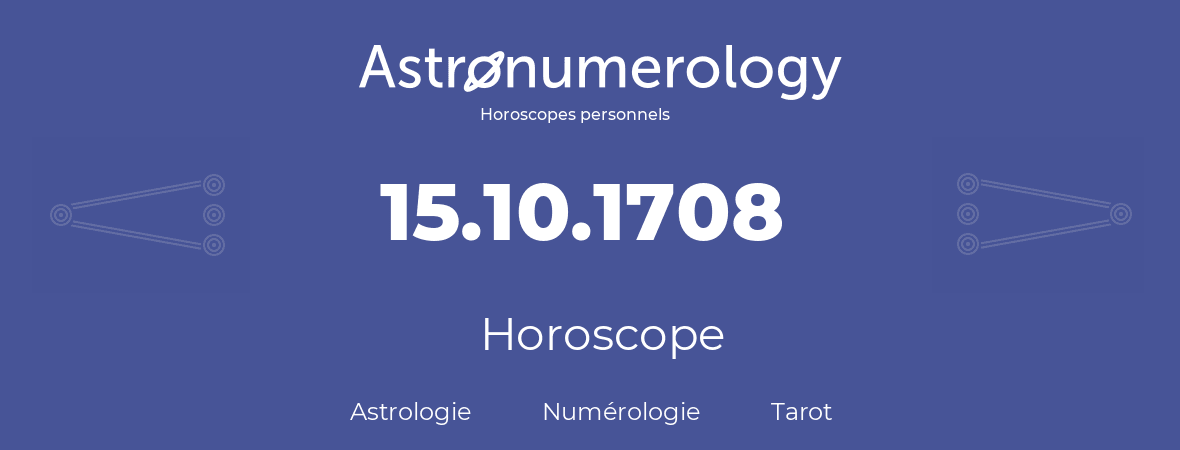 Horoscope pour anniversaire (jour de naissance): 15.10.1708 (15 Octobre 1708)