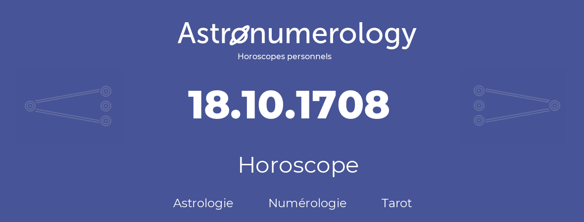 Horoscope pour anniversaire (jour de naissance): 18.10.1708 (18 Octobre 1708)