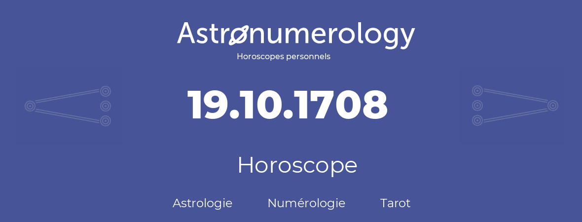 Horoscope pour anniversaire (jour de naissance): 19.10.1708 (19 Octobre 1708)