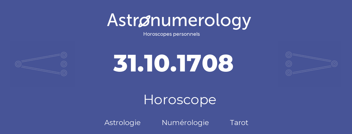 Horoscope pour anniversaire (jour de naissance): 31.10.1708 (31 Octobre 1708)