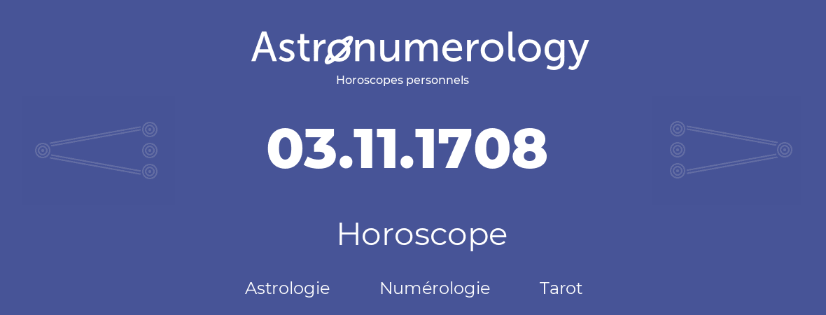 Horoscope pour anniversaire (jour de naissance): 03.11.1708 (03 Novembre 1708)