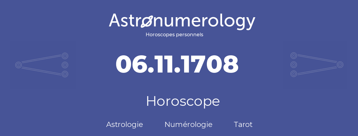 Horoscope pour anniversaire (jour de naissance): 06.11.1708 (6 Novembre 1708)