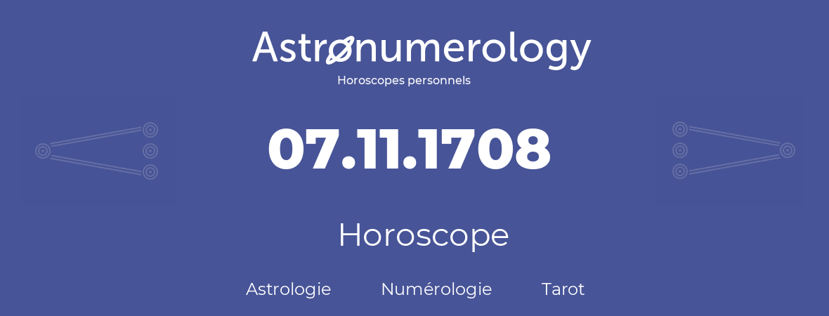 Horoscope pour anniversaire (jour de naissance): 07.11.1708 (7 Novembre 1708)