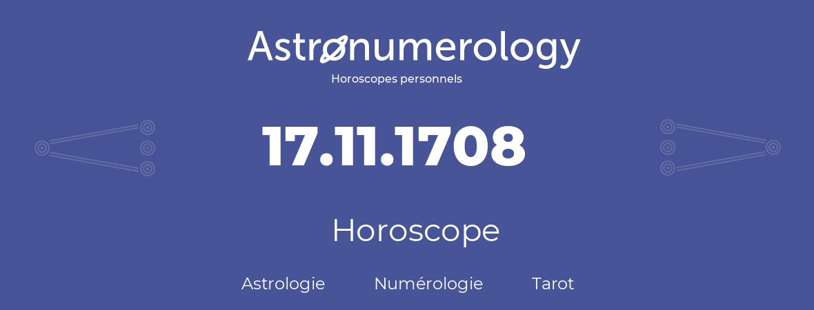 Horoscope pour anniversaire (jour de naissance): 17.11.1708 (17 Novembre 1708)