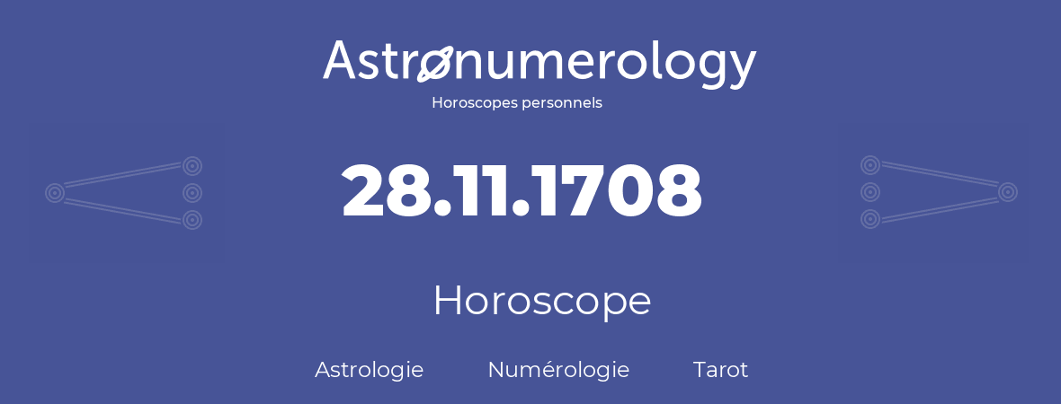 Horoscope pour anniversaire (jour de naissance): 28.11.1708 (28 Novembre 1708)