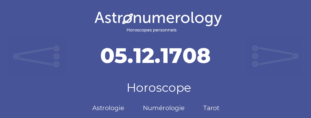 Horoscope pour anniversaire (jour de naissance): 05.12.1708 (5 Décembre 1708)
