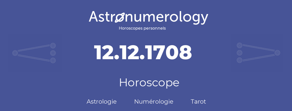 Horoscope pour anniversaire (jour de naissance): 12.12.1708 (12 Décembre 1708)