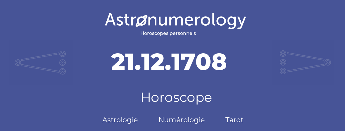 Horoscope pour anniversaire (jour de naissance): 21.12.1708 (21 Décembre 1708)