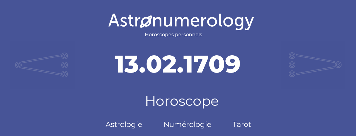 Horoscope pour anniversaire (jour de naissance): 13.02.1709 (13 Février 1709)