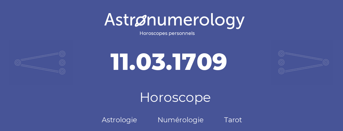 Horoscope pour anniversaire (jour de naissance): 11.03.1709 (11 Mars 1709)