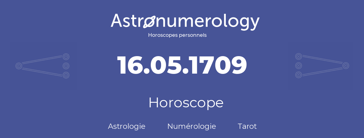 Horoscope pour anniversaire (jour de naissance): 16.05.1709 (16 Mai 1709)