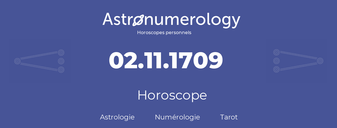 Horoscope pour anniversaire (jour de naissance): 02.11.1709 (02 Novembre 1709)