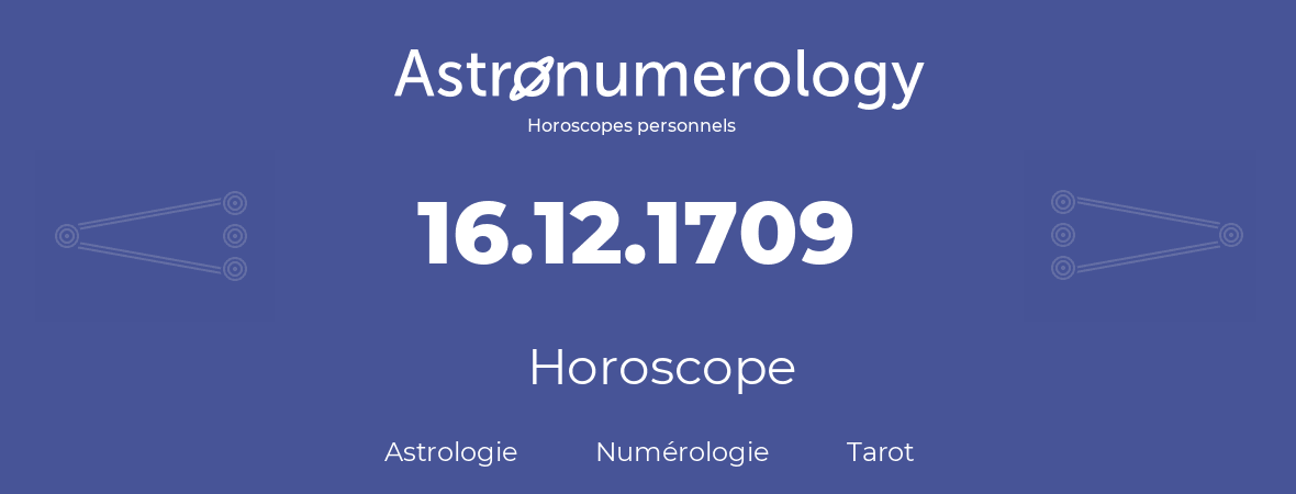 Horoscope pour anniversaire (jour de naissance): 16.12.1709 (16 Décembre 1709)