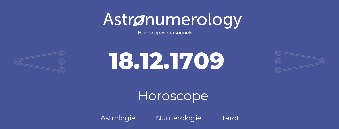 Horoscope pour anniversaire (jour de naissance): 18.12.1709 (18 Décembre 1709)
