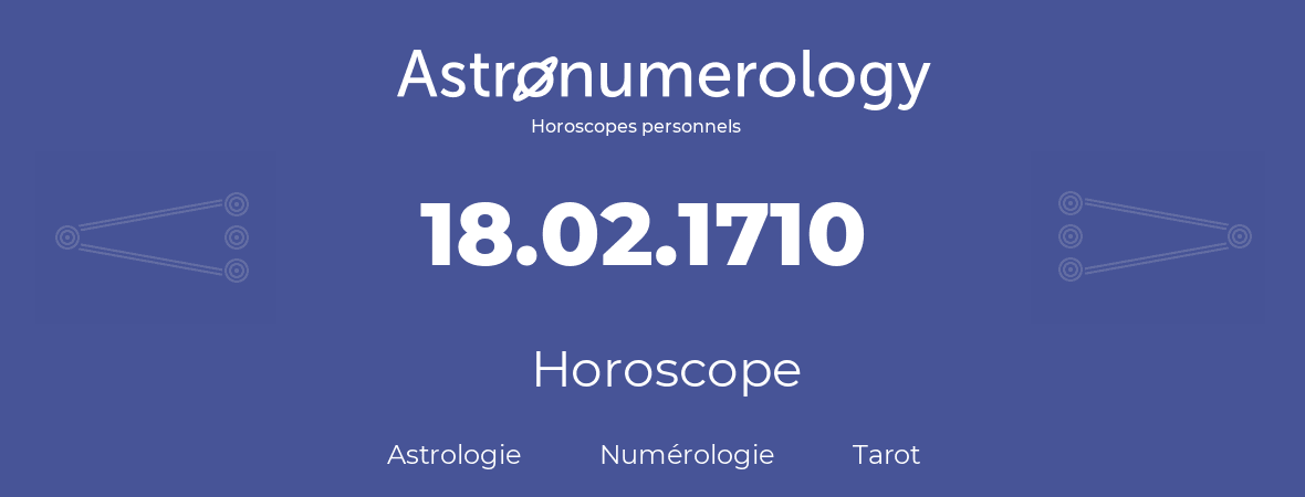 Horoscope pour anniversaire (jour de naissance): 18.02.1710 (18 Février 1710)