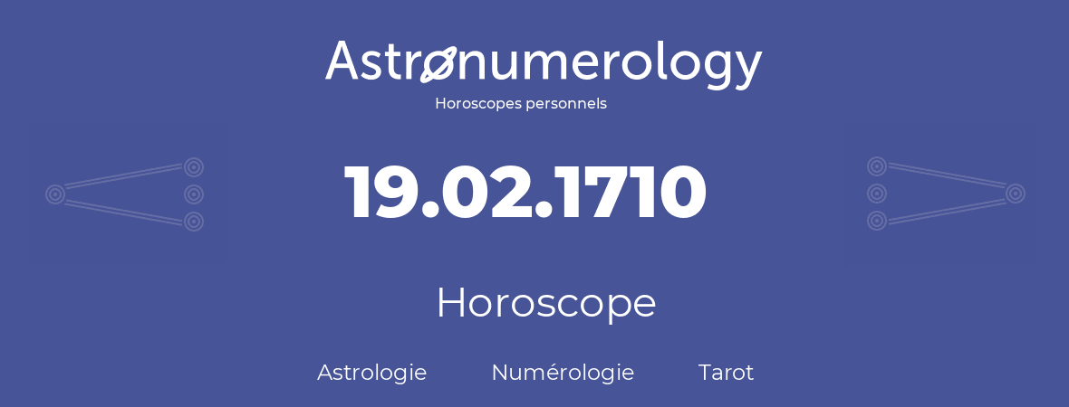 Horoscope pour anniversaire (jour de naissance): 19.02.1710 (19 Février 1710)