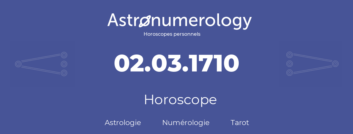 Horoscope pour anniversaire (jour de naissance): 02.03.1710 (02 Mars 1710)
