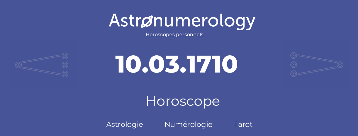 Horoscope pour anniversaire (jour de naissance): 10.03.1710 (10 Mars 1710)
