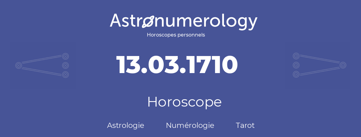 Horoscope pour anniversaire (jour de naissance): 13.03.1710 (13 Mars 1710)