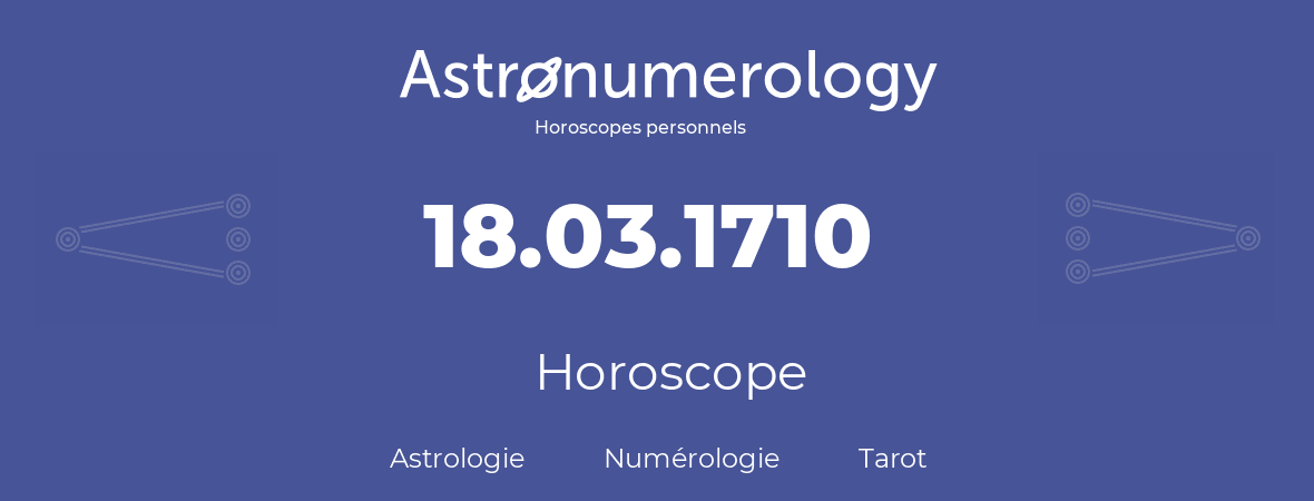 Horoscope pour anniversaire (jour de naissance): 18.03.1710 (18 Mars 1710)