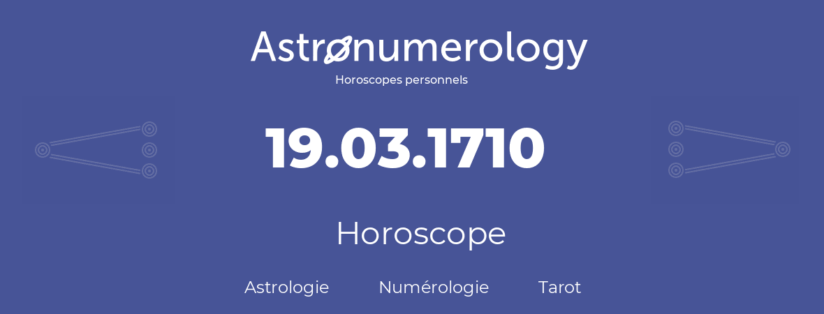 Horoscope pour anniversaire (jour de naissance): 19.03.1710 (19 Mars 1710)