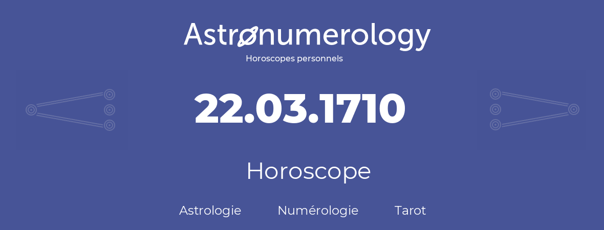 Horoscope pour anniversaire (jour de naissance): 22.03.1710 (22 Mars 1710)