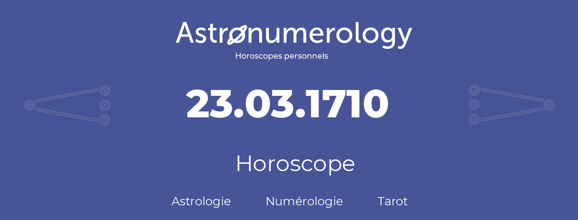 Horoscope pour anniversaire (jour de naissance): 23.03.1710 (23 Mars 1710)